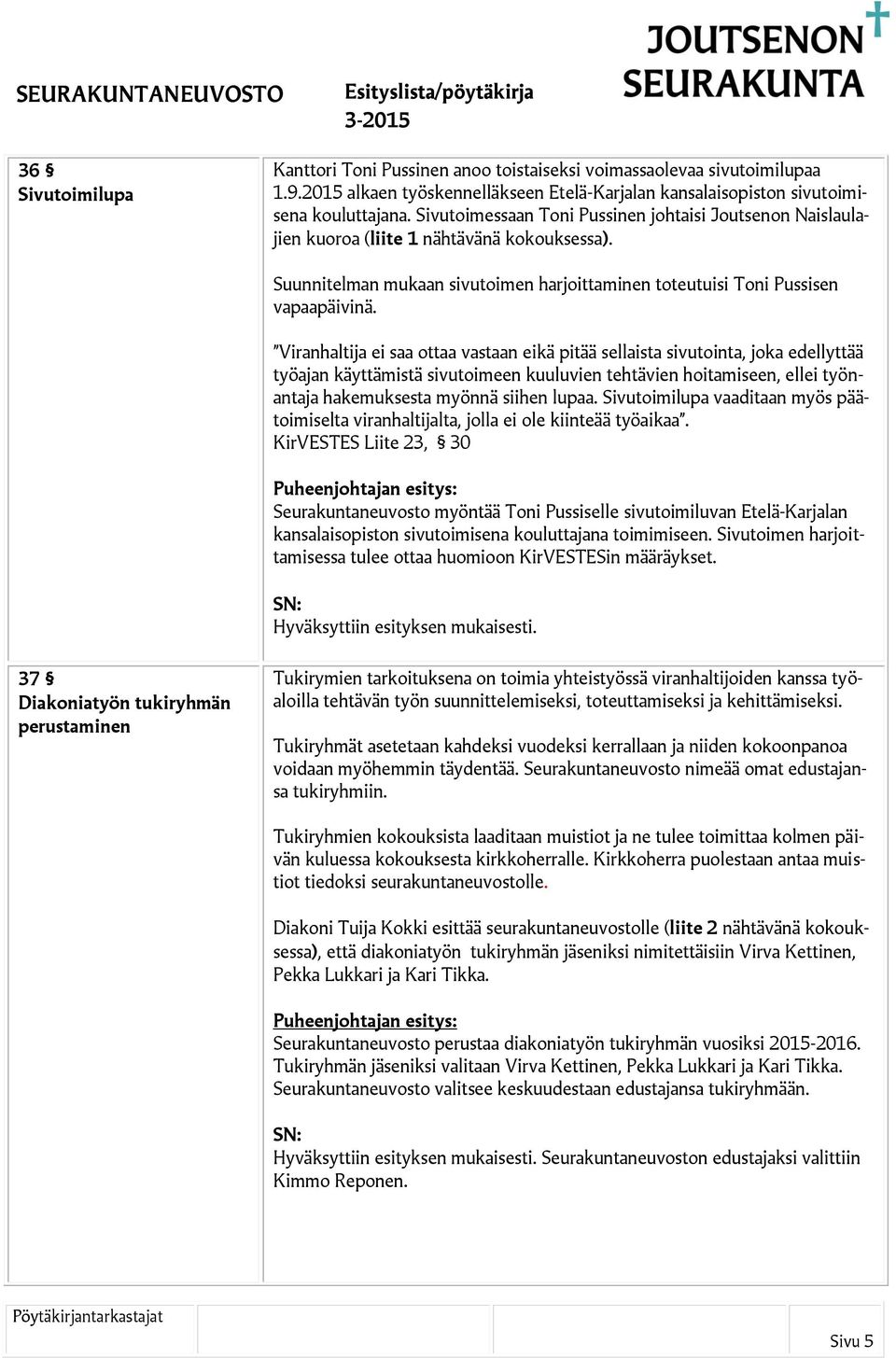 Viranhaltija ei saa ottaa vastaan eikä pitää sellaista sivutointa, joka edellyttää työajan käyttämistä sivutoimeen kuuluvien tehtävien hoitamiseen, ellei työnantaja hakemuksesta myönnä siihen lupaa.
