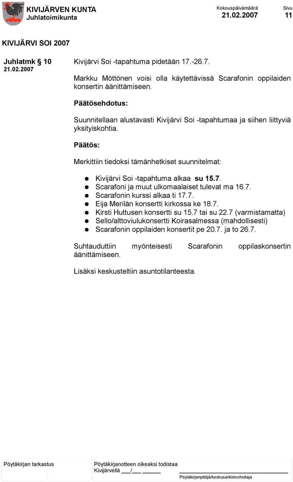 Scarafoni ja muut ulkomaalaiset tulevat ma 16.7. Scarafonin kurssi alkaa ti 17.7. Eija Merilän konsertti kirkossa ke 18.7. Kirsti Huttusen konsertti su 15.7 tai su 22.