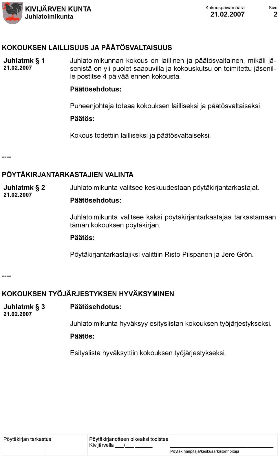 2007 valitsee keskuudestaan pöytäkirjantarkastajat. valitsee kaksi pöytäkirjantarkastajaa tarkastamaan tämän kokouksen pöytäkirjan. Pöytäkirjantarkastajiksi valittiin Risto Piispanen ja Jere Grön.