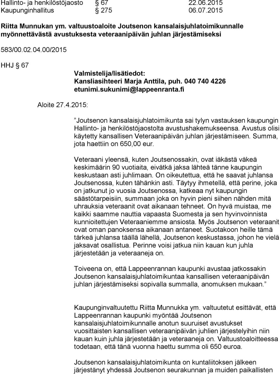 040 740 4226 Aloite 27.4.2015: Joutsenon kansalaisjuhlatoimikunta sai tylyn vastauksen kaupungin Hallinto- ja henkilöstöjaostolta avustushakemukseensa.