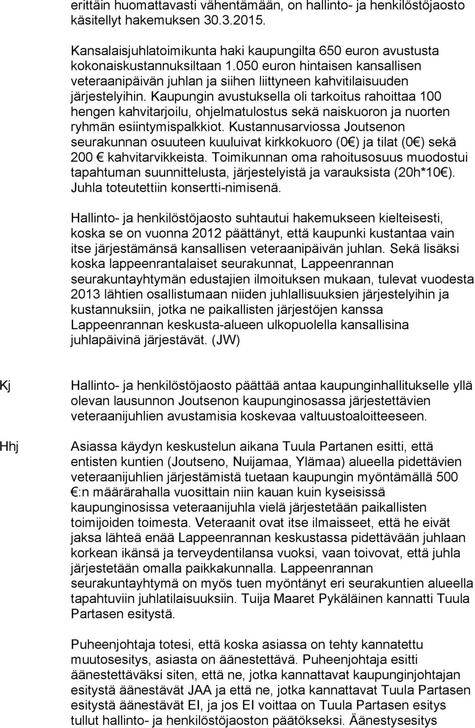 Kaupungin avustuksella oli tarkoitus rahoittaa 100 hengen kahvitarjoilu, ohjelmatulostus sekä naiskuoron ja nuorten ryhmän esiintymispalkkiot.