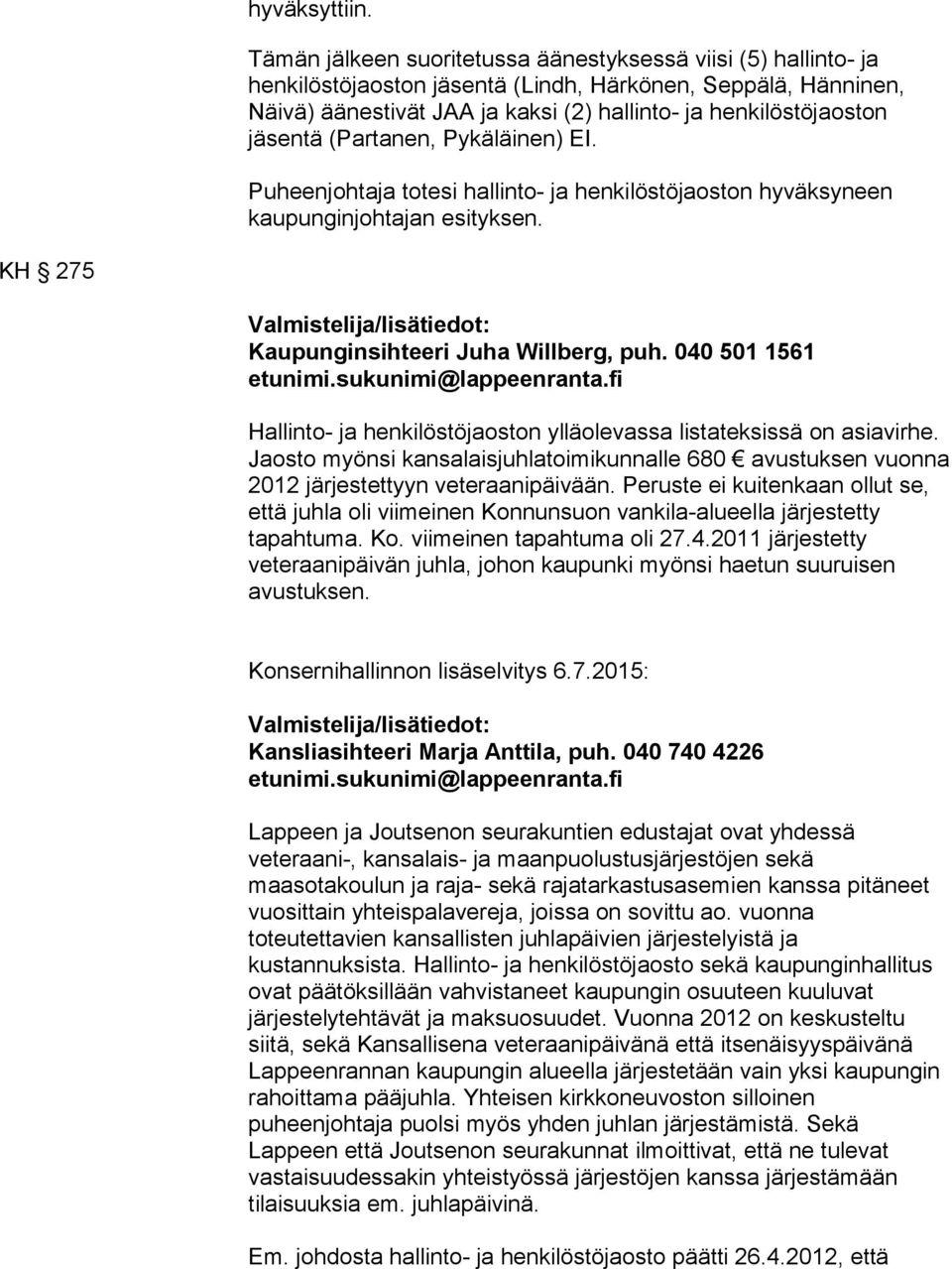 jäsentä (Partanen, Pykäläinen) EI. Puheenjohtaja totesi hallinto- ja henkilöstöjaoston hyväksyneen kaupunginjohtajan esityksen. KH 275 Kaupunginsihteeri Juha Willberg, puh.