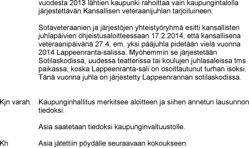 yksi pääjuhla pidetään vielä vuonna 2014 Lappeenranta-salissa. Myöhemmin se järjestetään Sotilaskodissa, uudessa teatterissa tai koulujen juhlasaleissa tms.