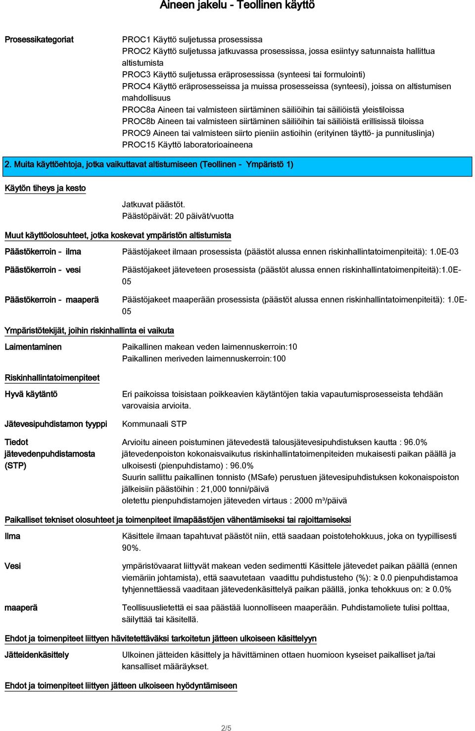 säiliöihin tai säiliöistä yleistiloissa PROC8b Aineen tai valmisteen siirtäminen säiliöihin tai säiliöistä erillisissä tiloissa PROC9 Aineen tai valmisteen siirto pieniin astioihin (erityinen täyttö-