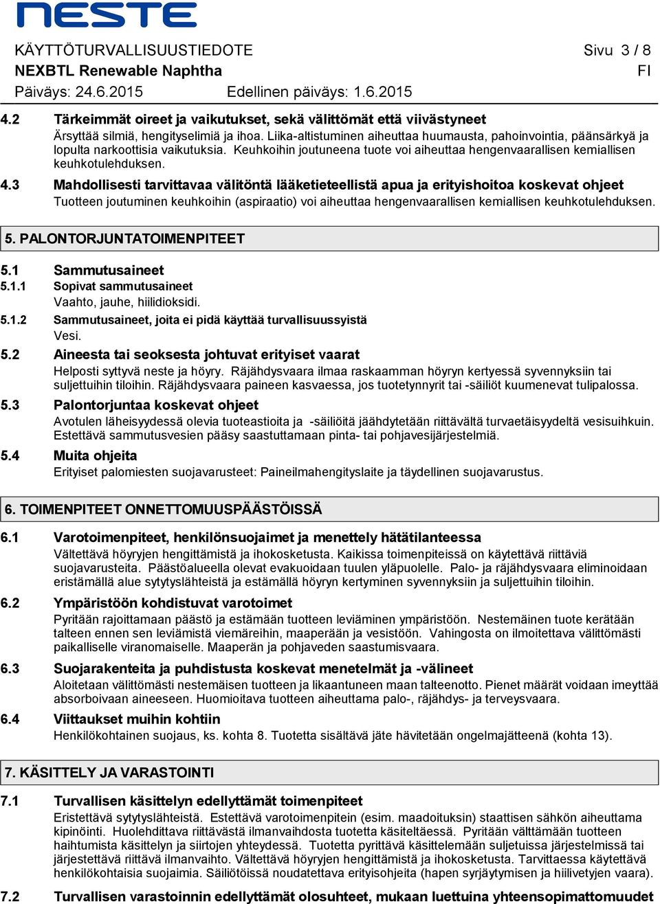 keuhkotulehduksen 43 Mahdollisesti tarvittavaa välitöntä lääketieteellistä apua ja erityishoitoa koskevat ohjeet Tuotteen joutuminen keuhkoihin (aspiraatio) voi aiheuttaa hengenvaarallisen