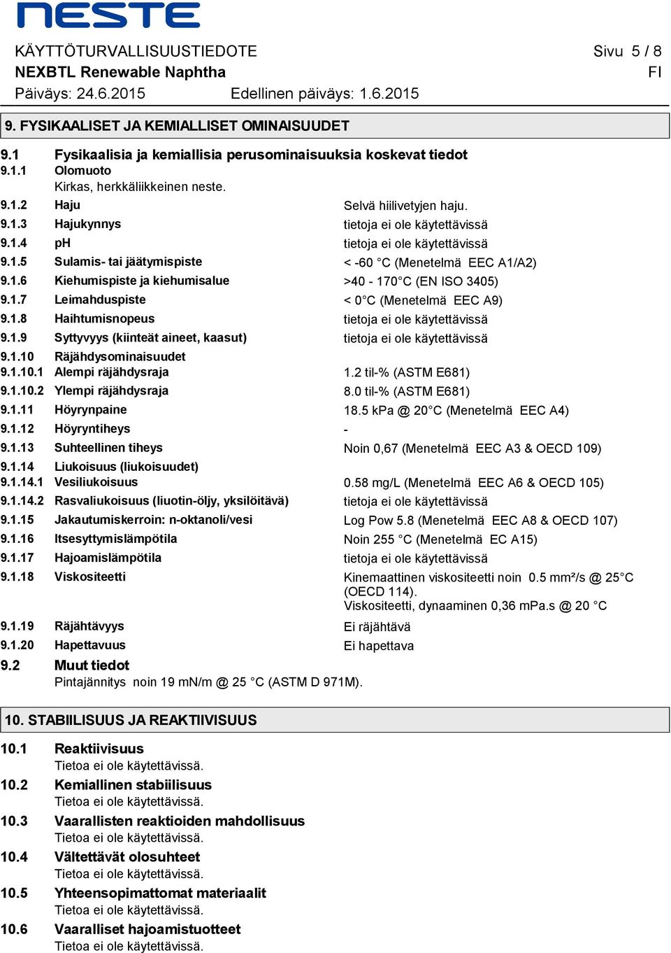 Sulamis- tai jäätymispiste < -60 C (Menetelmä EEC A1/A2) 916 Kiehumispiste ja kiehumisalue >40-170 C (EN ISO 3405) 917 Leimahduspiste < 0 C (Menetelmä EEC A9) 918 Haihtumisnopeus tietoja ei ole