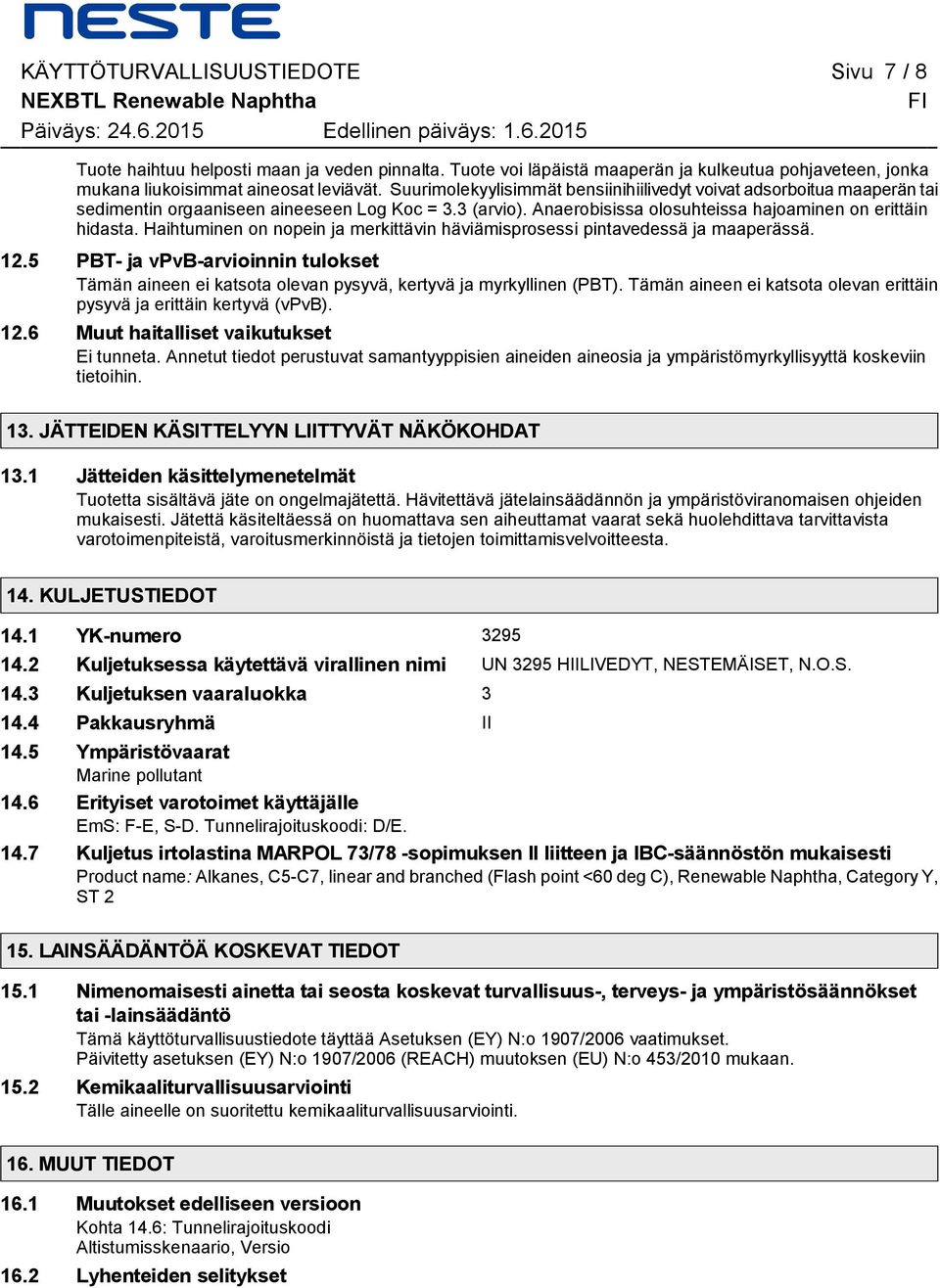 olosuhteissa hajoaminen on erittäin hidasta Haihtuminen on nopein ja merkittävin häviämisprosessi pintavedessä ja maaperässä 125 PBT- ja vpvb-arvioinnin tulokset Tämän aineen ei katsota olevan