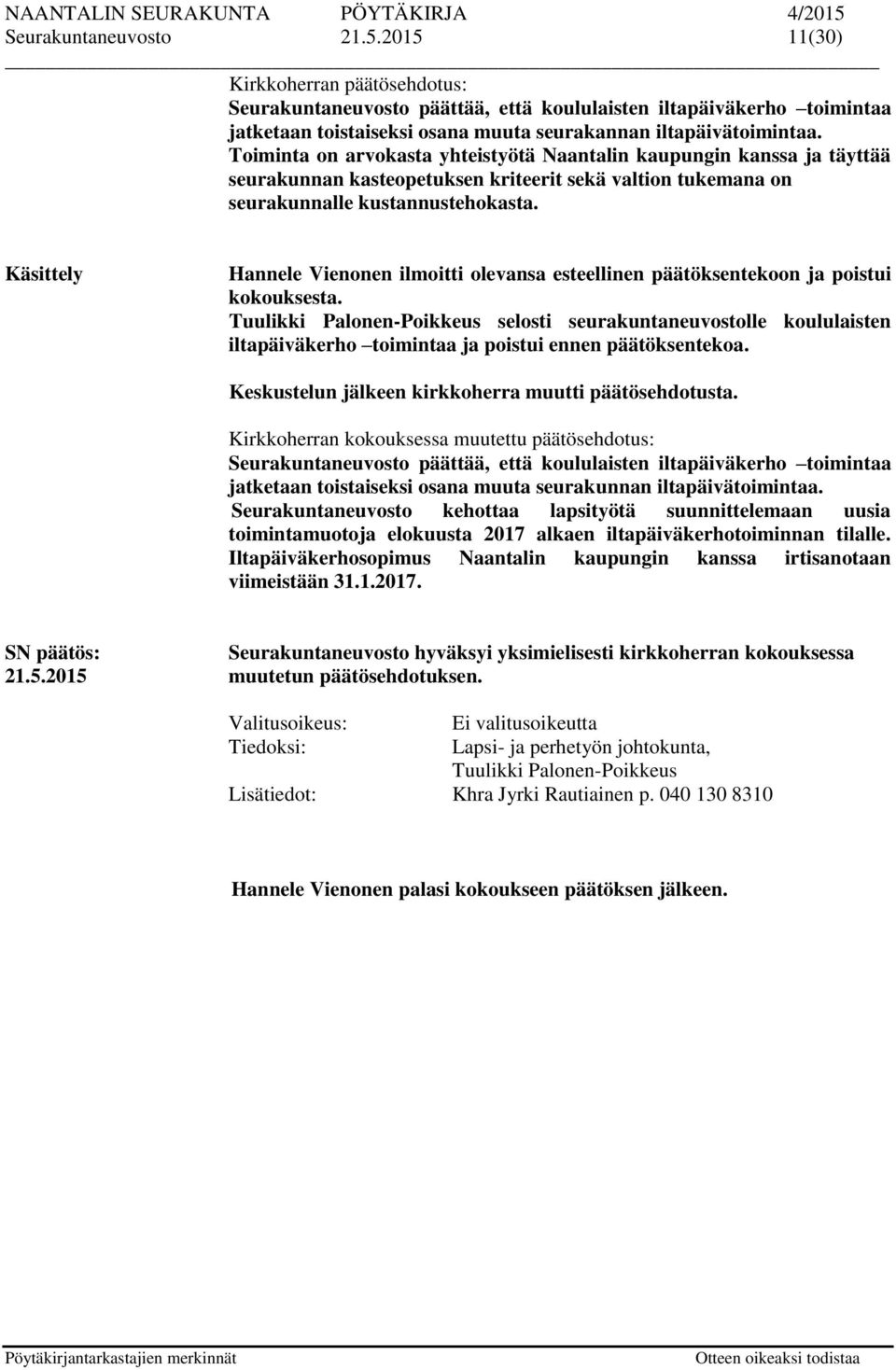 Toiminta on arvokasta yhteistyötä Naantalin kaupungin kanssa ja täyttää seurakunnan kasteopetuksen kriteerit sekä valtion tukemana on seurakunnalle kustannustehokasta.