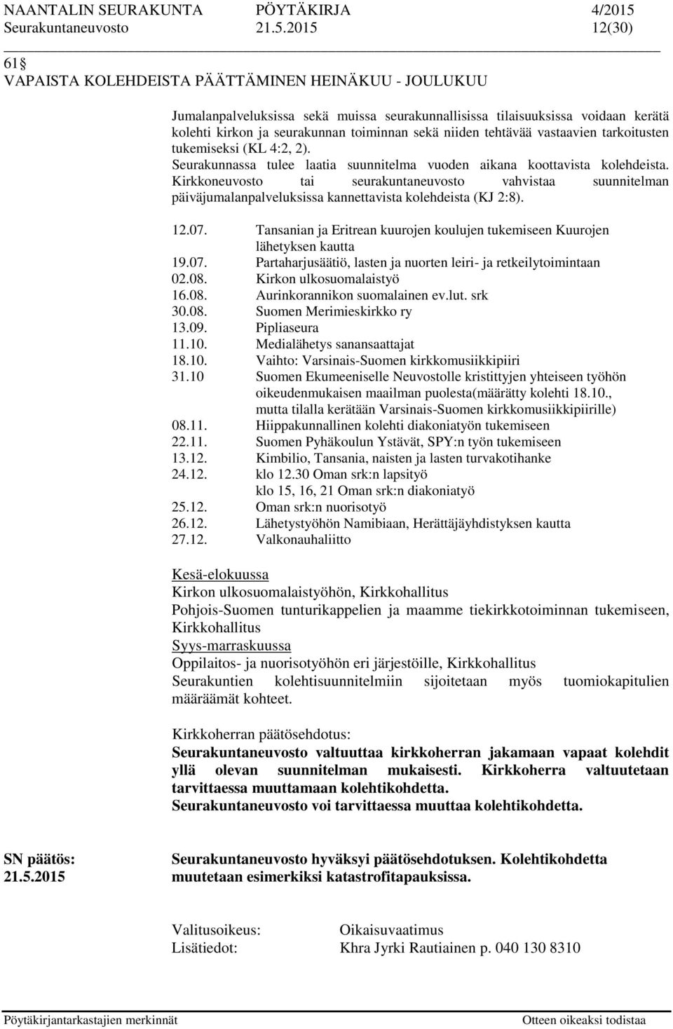 niiden tehtävää vastaavien tarkoitusten tukemiseksi (KL 4:2, 2). Seurakunnassa tulee laatia suunnitelma vuoden aikana koottavista kolehdeista.