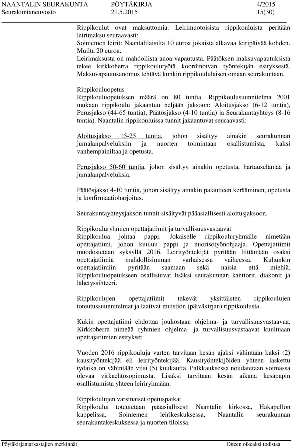 Leirimaksusta on mahdollista anoa vapautusta. Päätöksen maksuvapautuksista tekee kirkkoherra rippikoulutyötä koordinoivan työntekijän esityksestä.