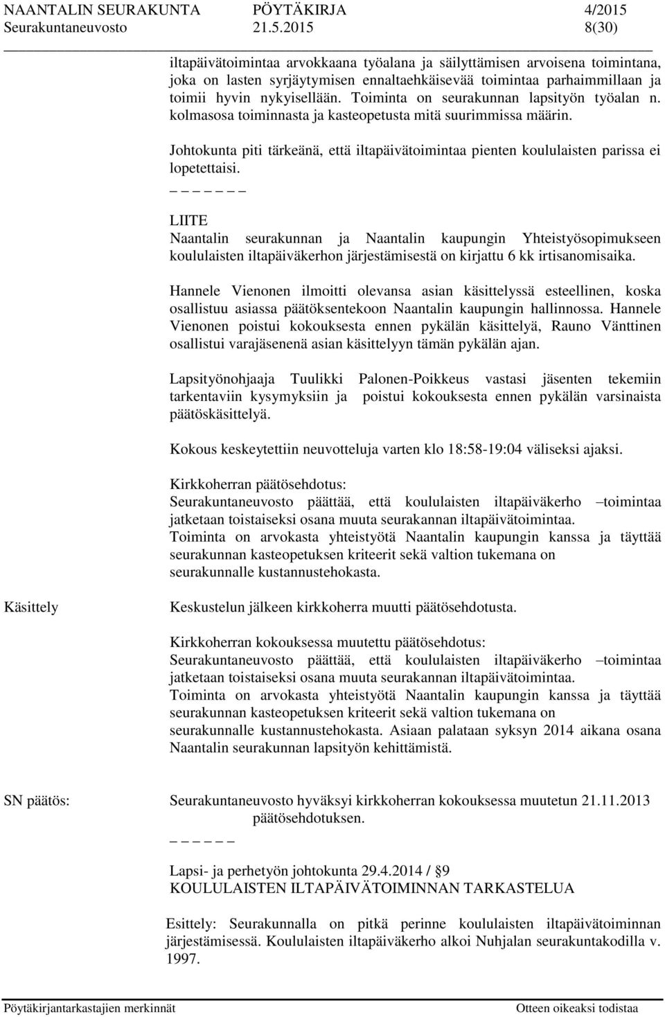 Toiminta on seurakunnan lapsityön työalan n. kolmasosa toiminnasta ja kasteopetusta mitä suurimmissa määrin.