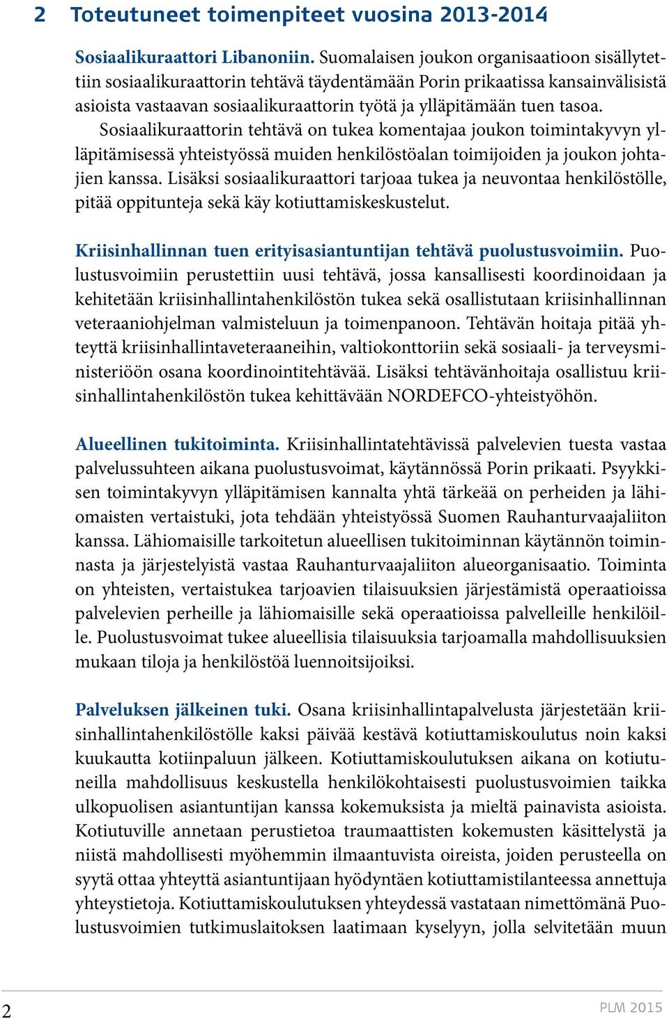 Sosiaalikuraattorin tehtävä on tukea komentajaa joukon toimintakyvyn ylläpitämisessä yhteistyössä muiden henkilöstöalan toimijoiden ja joukon johtajien kanssa.