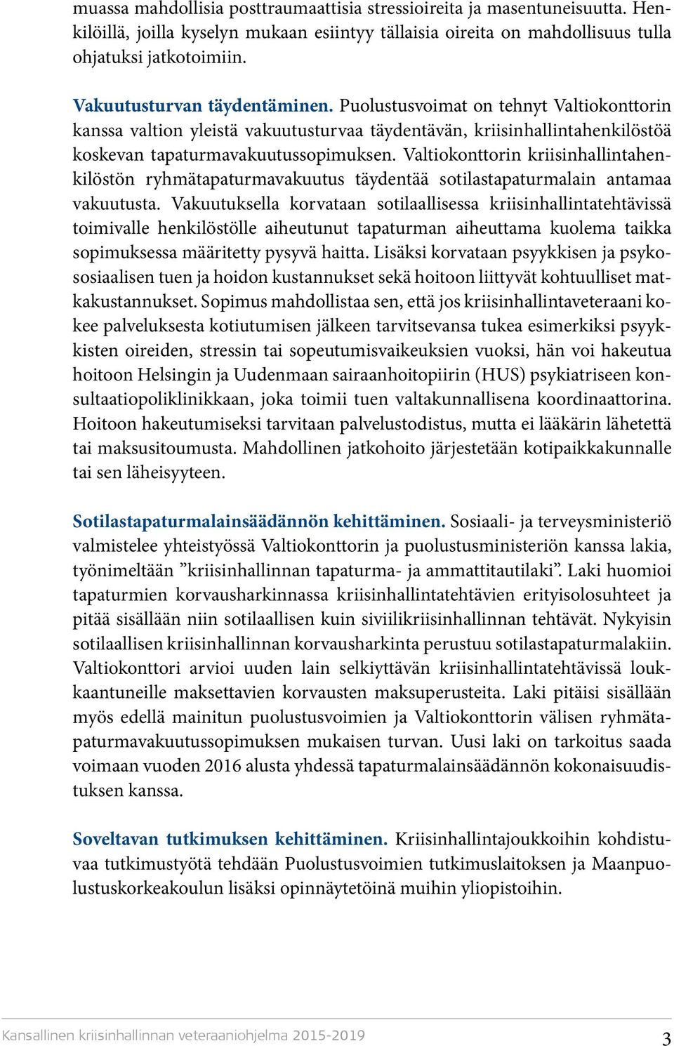 Valtiokonttorin kriisinhallintahenkilöstön ryhmätapaturmavakuutus täydentää sotilastapaturmalain antamaa vakuutusta.