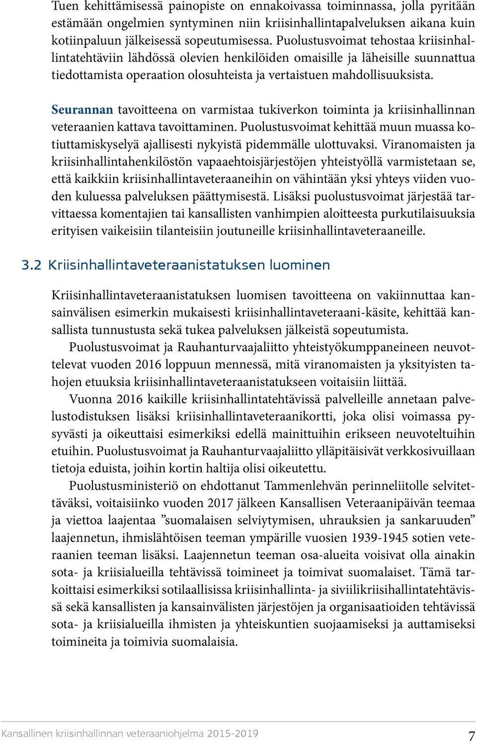 Seurannan tavoitteena on varmistaa tukiverkon toiminta ja kriisinhallinnan veteraanien kattava tavoittaminen.