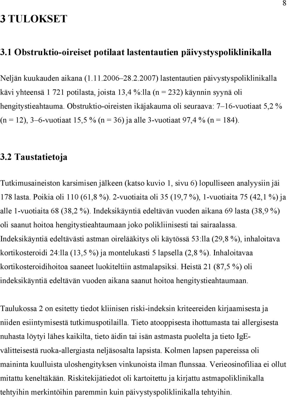 Obstruktio-oireisten ikäjakauma oli seuraava: 7 16-vuotiaat 5,2 % (n = 12), 3 6-vuotiaat 15,5 % (n = 36) ja alle 3-vuotiaat 97,4 % (n = 184). 3.2 Taustatietoja Tutkimusaineiston karsimisen jälkeen (katso kuvio 1, sivu 6) lopulliseen analyysiin jäi 178 lasta.