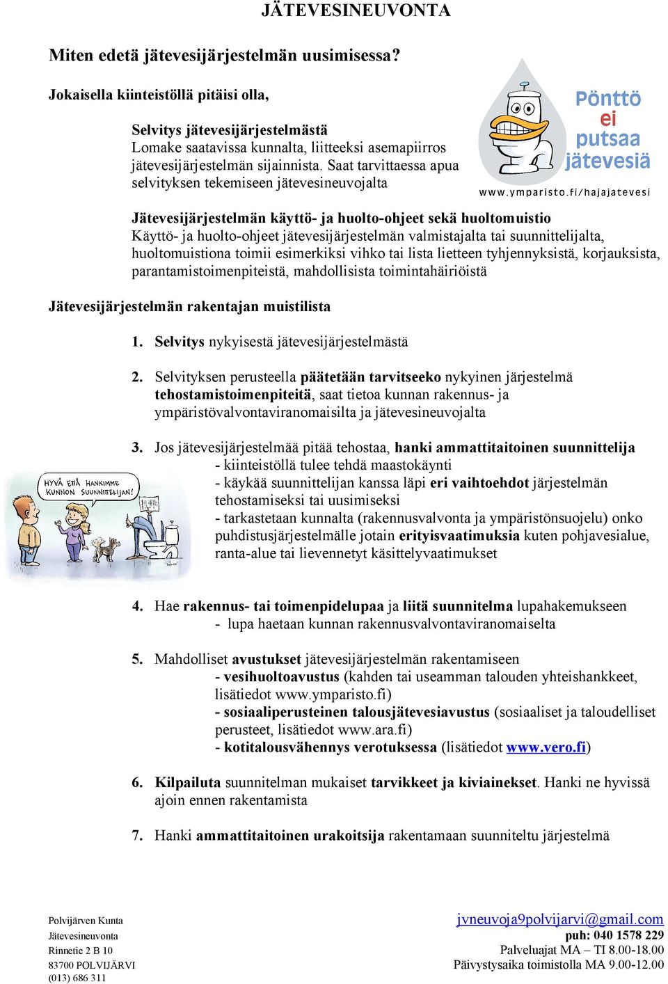 Saat tarvittaessa apua selvityksen tekemiseen jätevesineuvojalta Jätevesijärjestelmän käyttö- ja huolto-ohjeet sekä huoltomuistio Käyttö- ja huolto-ohjeet jätevesijärjestelmän valmistajalta tai