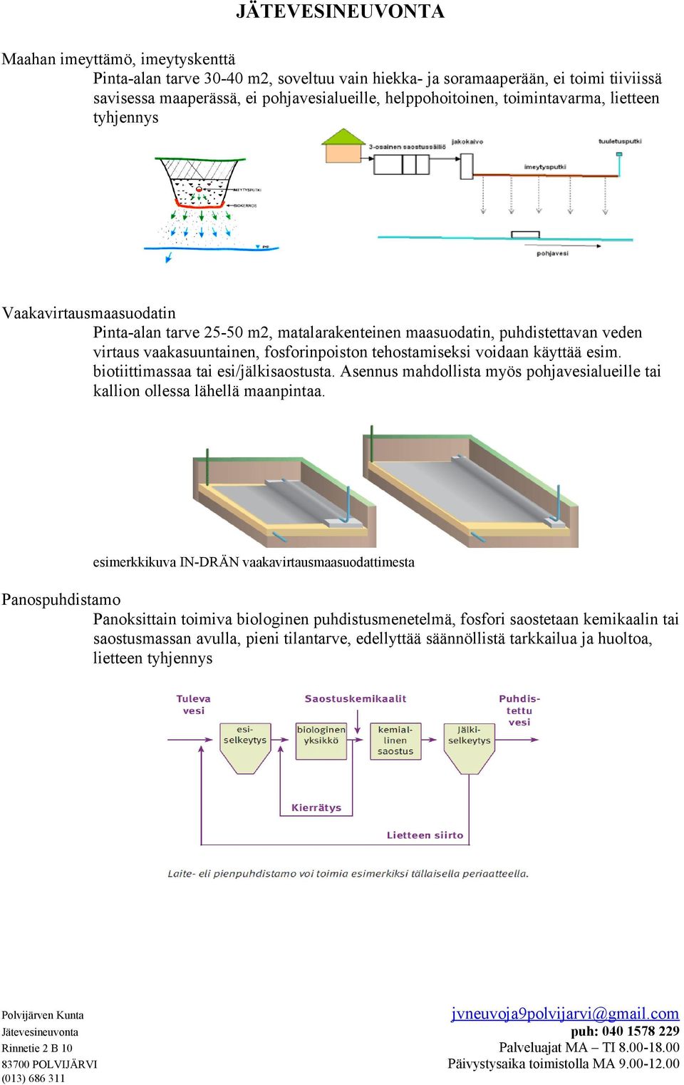 esim. biotiittimassaa tai esi/jälkisaostusta. Asennus mahdollista myös pohjavesialueille tai kallion ollessa lähellä maanpintaa.