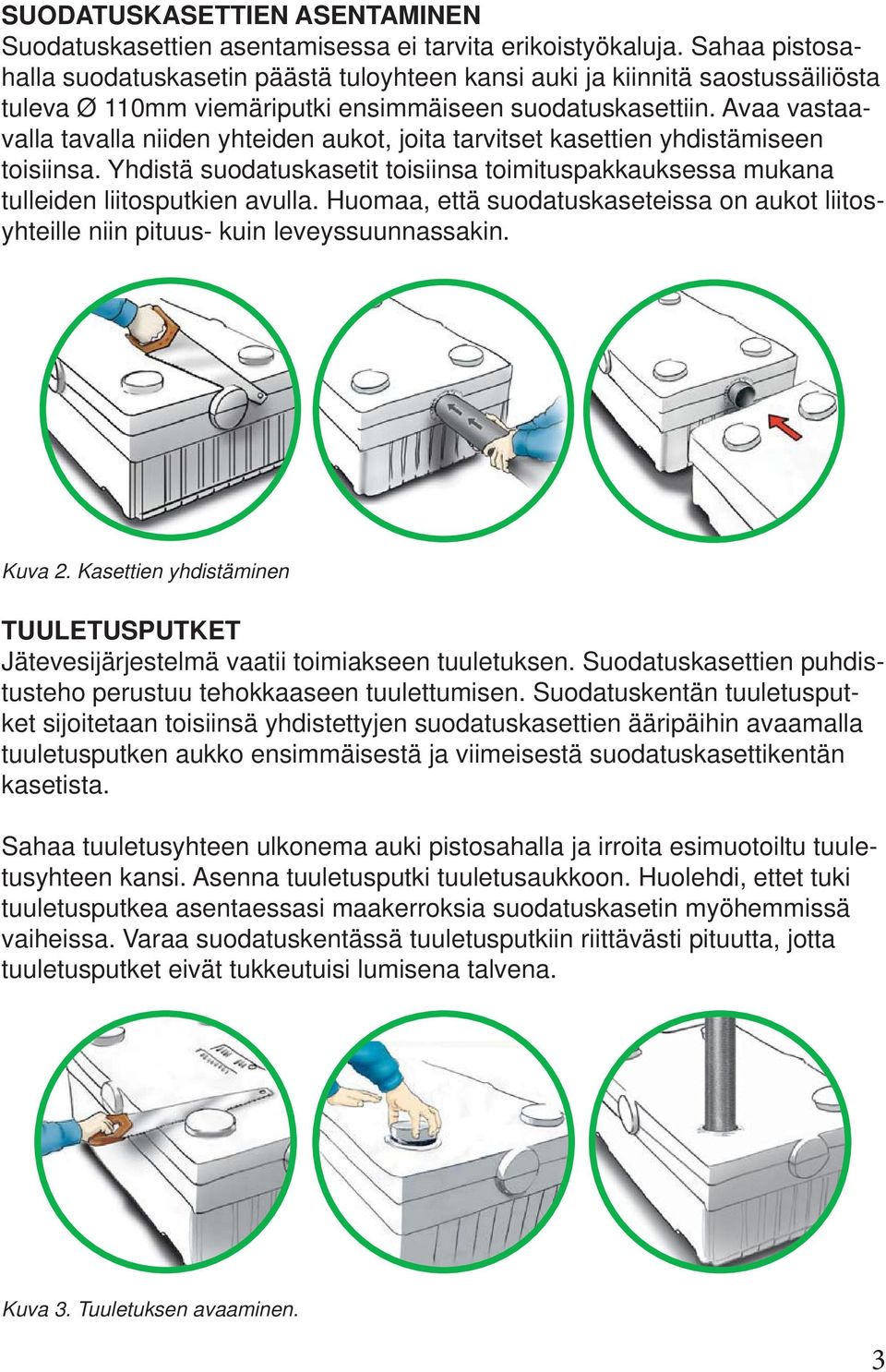 Avaa vastaavalla tavalla niiden yhteiden aukot, joita tarvitset kasettien yhdistämiseen toisiinsa. Yhdistä suodatuskasetit toisiinsa toimituspakkauksessa mukana tulleiden liitosputkien avulla.