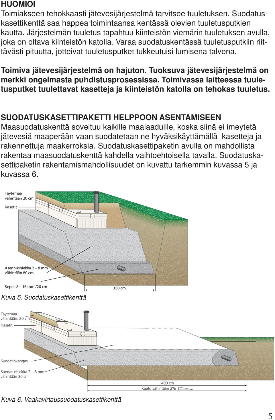 Varaa suodatuskentässä tuuletusputkiin riittävästi pituutta, jotteivat tuuletusputket tukkeutuisi lumisena talvena. Toimiva jätevesijärjestelmä on hajuton.