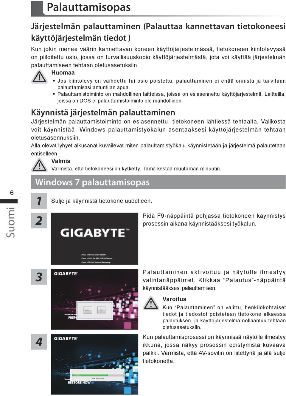 Huomaa Jos kiintolevy on vaihdettu tai osio poistettu, palauttaminen ei enää onnistu ja tarvitaan palauttamisasi antuntijan apua.