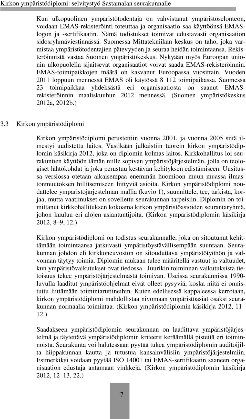 Rekisteröinnistä vastaa Suomen ympäristökeskus. Nykyään myös Euroopan unionin ulkopuolella sijaitsevat organisaatiot voivat saada EMAS-rekisteröinnin.