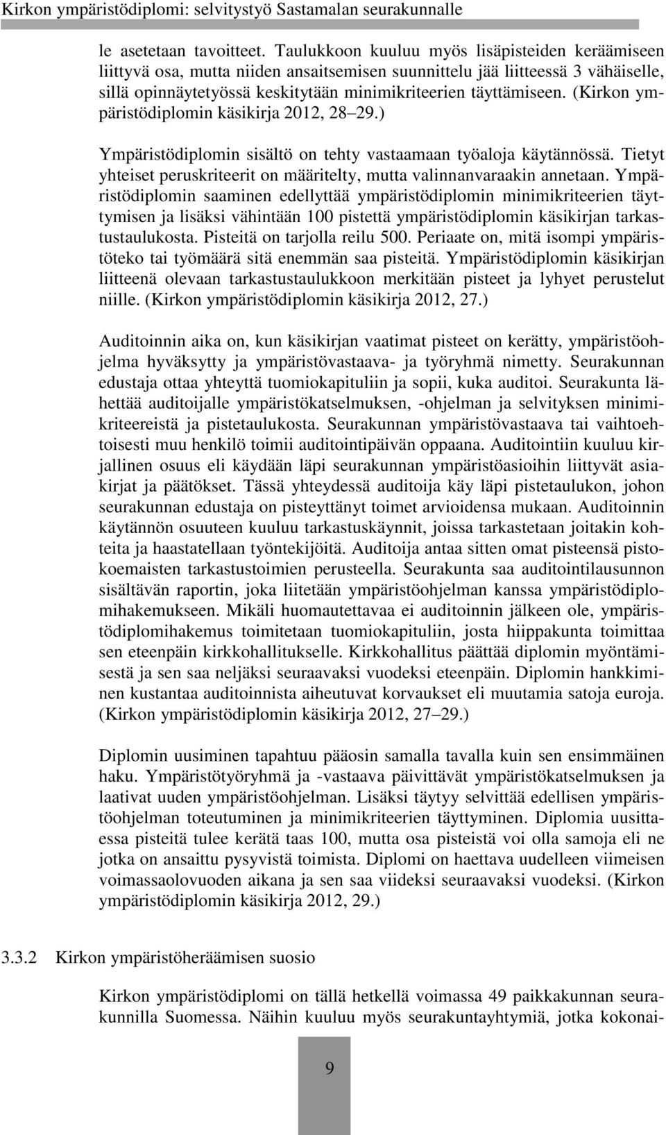 (Kirkon ympäristödiplomin käsikirja 2012, 28 29.) Ympäristödiplomin sisältö on tehty vastaamaan työaloja käytännössä. Tietyt yhteiset peruskriteerit on määritelty, mutta valinnanvaraakin annetaan.