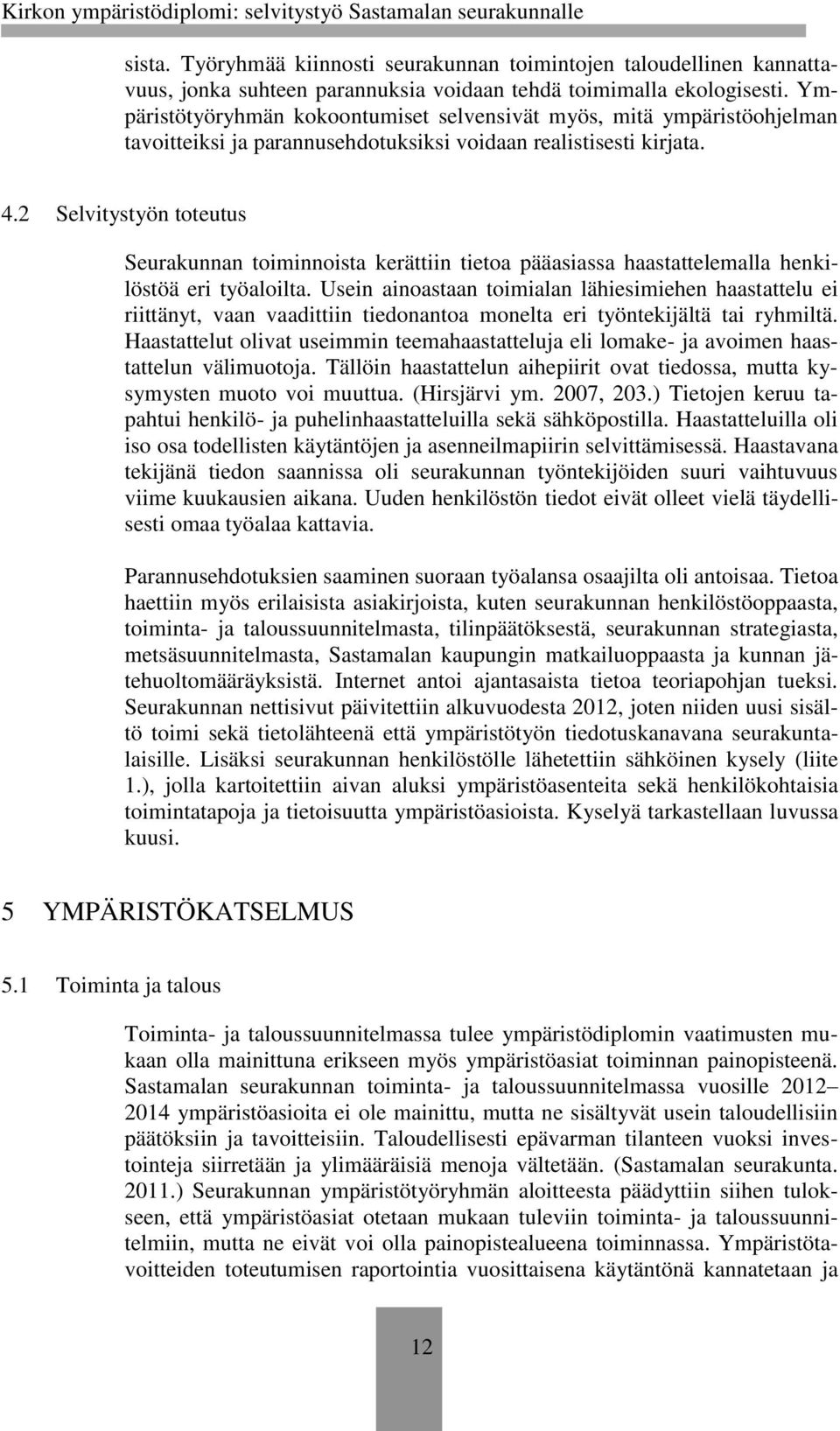 2 Selvitystyön toteutus Seurakunnan toiminnoista kerättiin tietoa pääasiassa haastattelemalla henkilöstöä eri työaloilta.