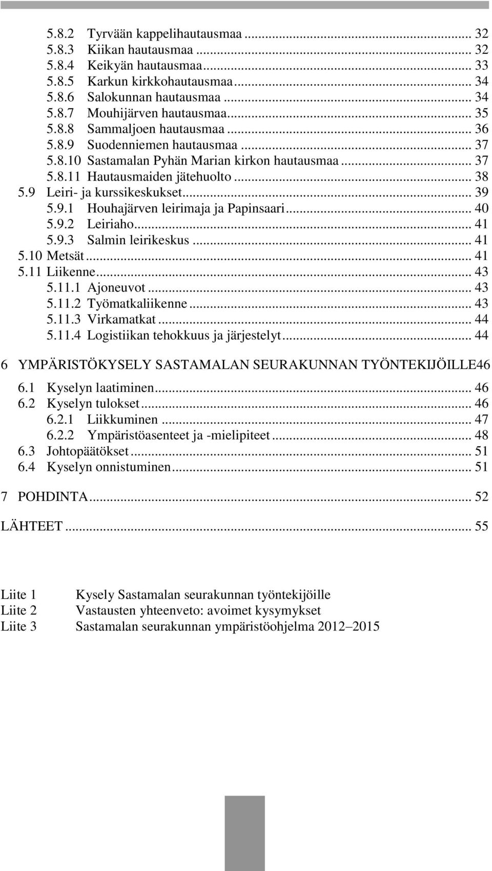 .. 39 5.9.1 Houhajärven leirimaja ja Papinsaari... 40 5.9.2 Leiriaho... 41 5.9.3 Salmin leirikeskus... 41 5.10 Metsät... 41 5.11 Liikenne... 43 5.11.1 Ajoneuvot... 43 5.11.2 Työmatkaliikenne... 43 5.11.3 Virkamatkat.