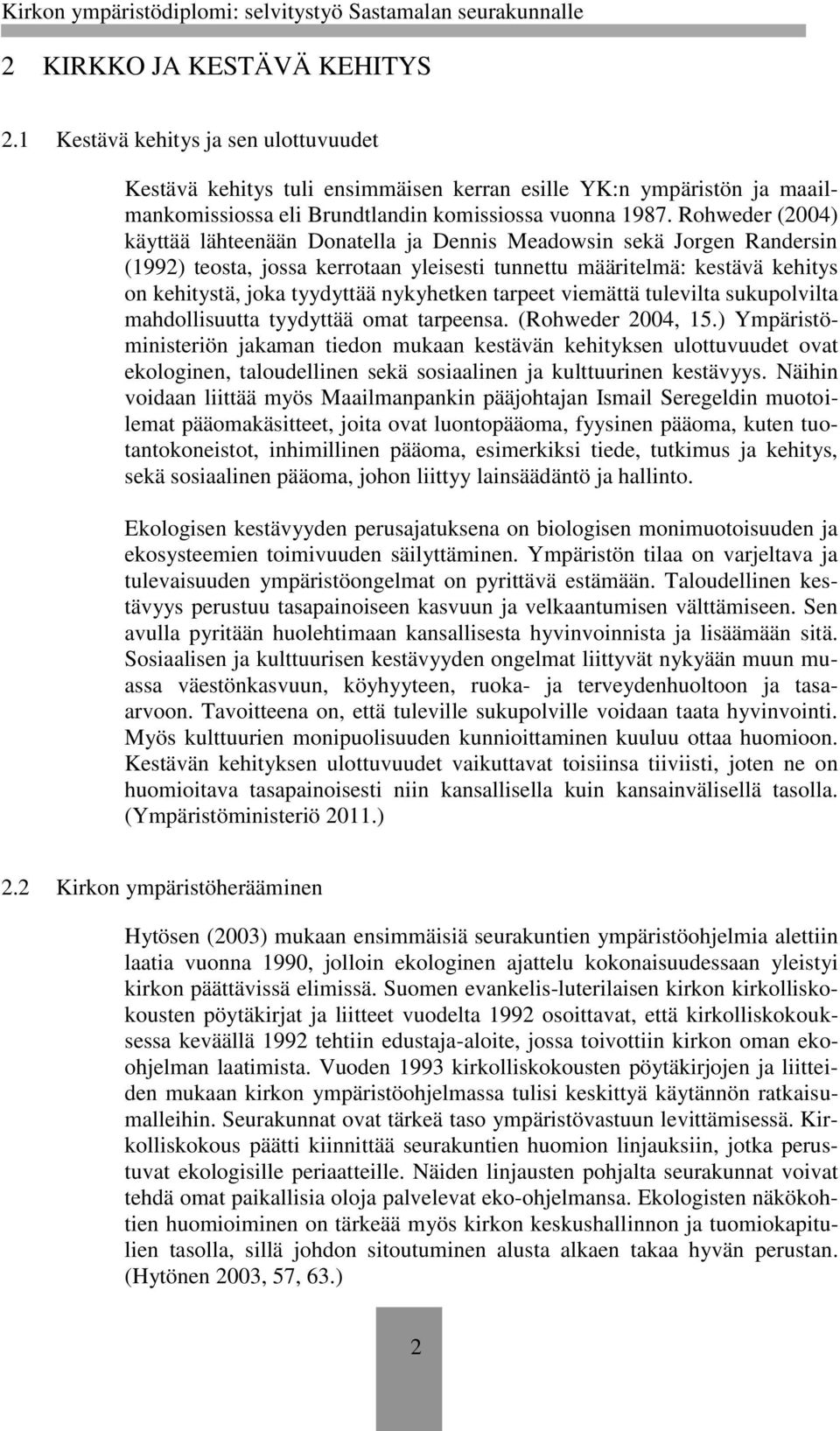 nykyhetken tarpeet viemättä tulevilta sukupolvilta mahdollisuutta tyydyttää omat tarpeensa. (Rohweder 2004, 15.