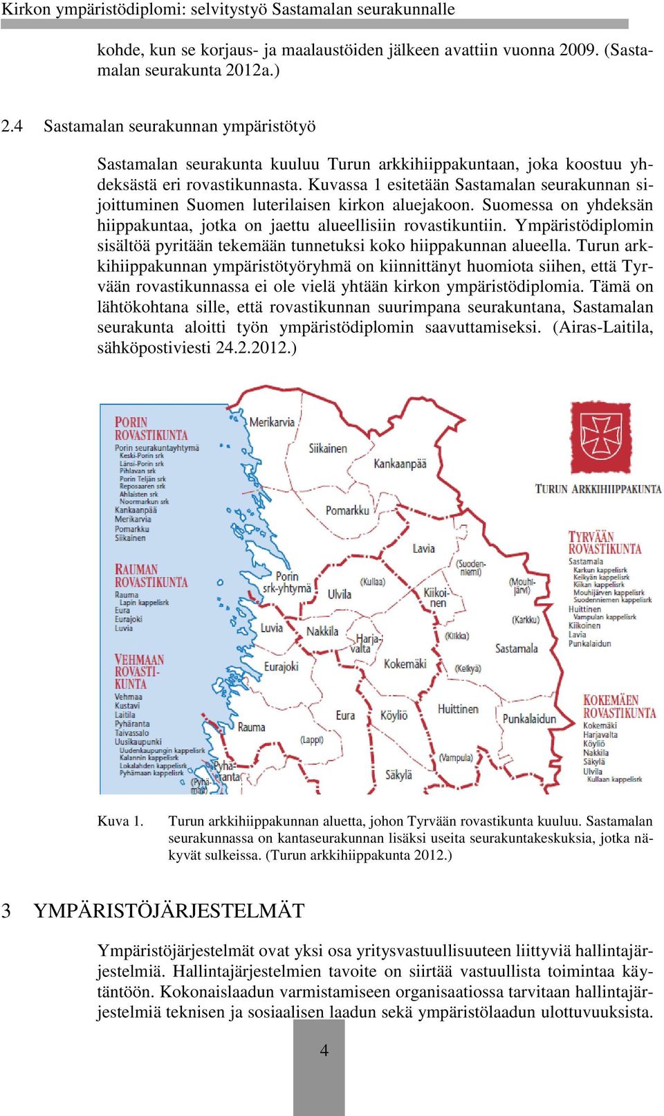 Kuvassa 1 esitetään Sastamalan seurakunnan sijoittuminen Suomen luterilaisen kirkon aluejakoon. Suomessa on yhdeksän hiippakuntaa, jotka on jaettu alueellisiin rovastikuntiin.