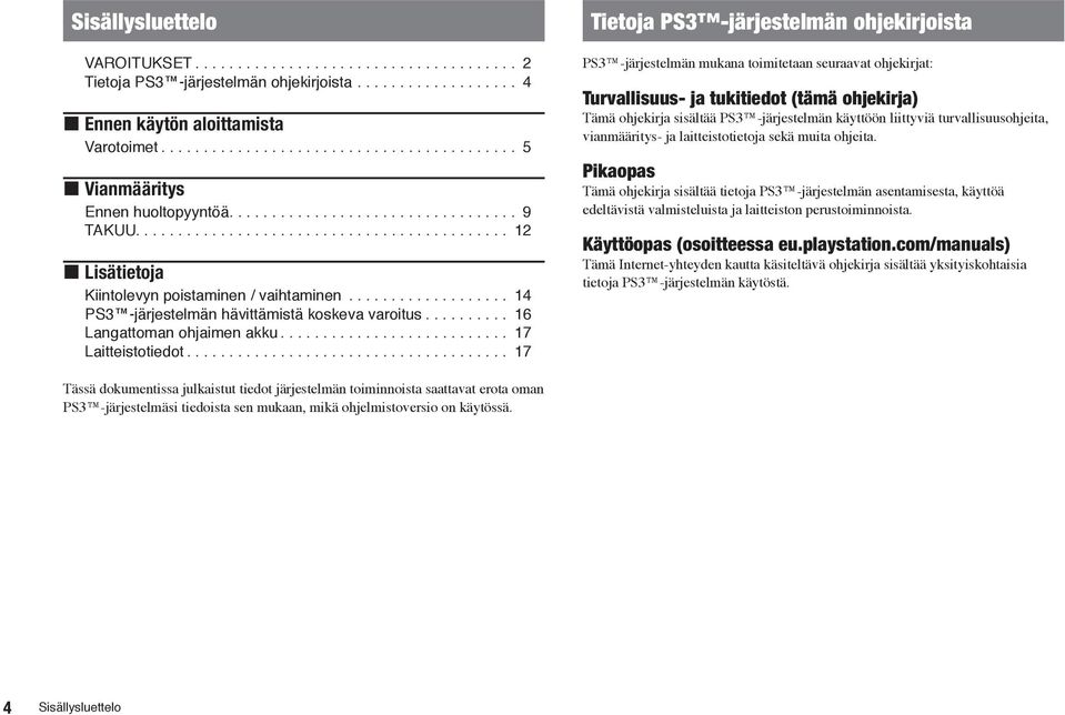 .. 17 Tietoja PS3 -järjestelmän ohjekirjoista PS3 -järjestelmän mukana toimitetaan seuraavat ohjekirjat: Turvallisuus- ja tukitiedot (tämä ohjekirja) Tämä ohjekirja sisältää PS3 -järjestelmän