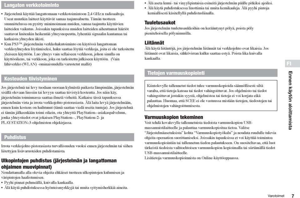 Joissakin tapauksissa muiden laitteiden aiheuttamat häiriöt saattavat kuitenkin heikentää yhteysnopeutta, lyhentää signaalin kantamaa tai katkaista yhteyden äkisti.