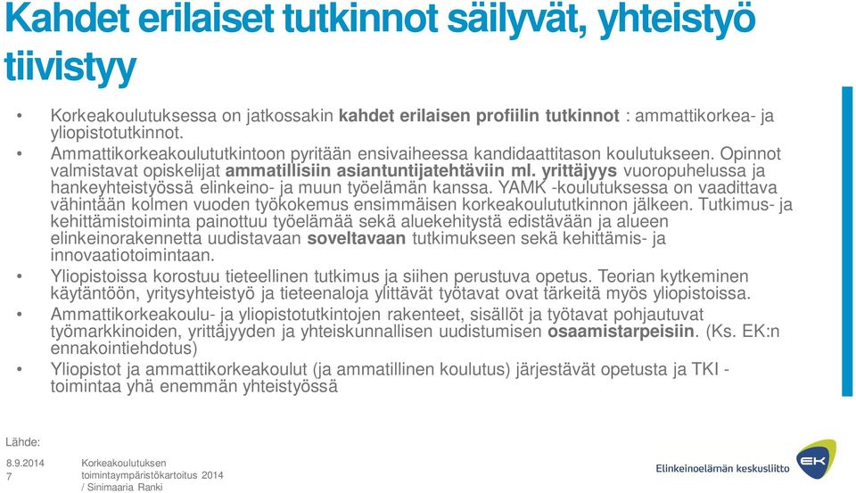 yrittäjyys vuoropuhelussa ja hankeyhteistyössä elinkeino- ja muun työelämän kanssa. YAMK -koulutuksessa on vaadittava vähintään kolmen vuoden työkokemus ensimmäisen korkeakoulututkinnon jälkeen.