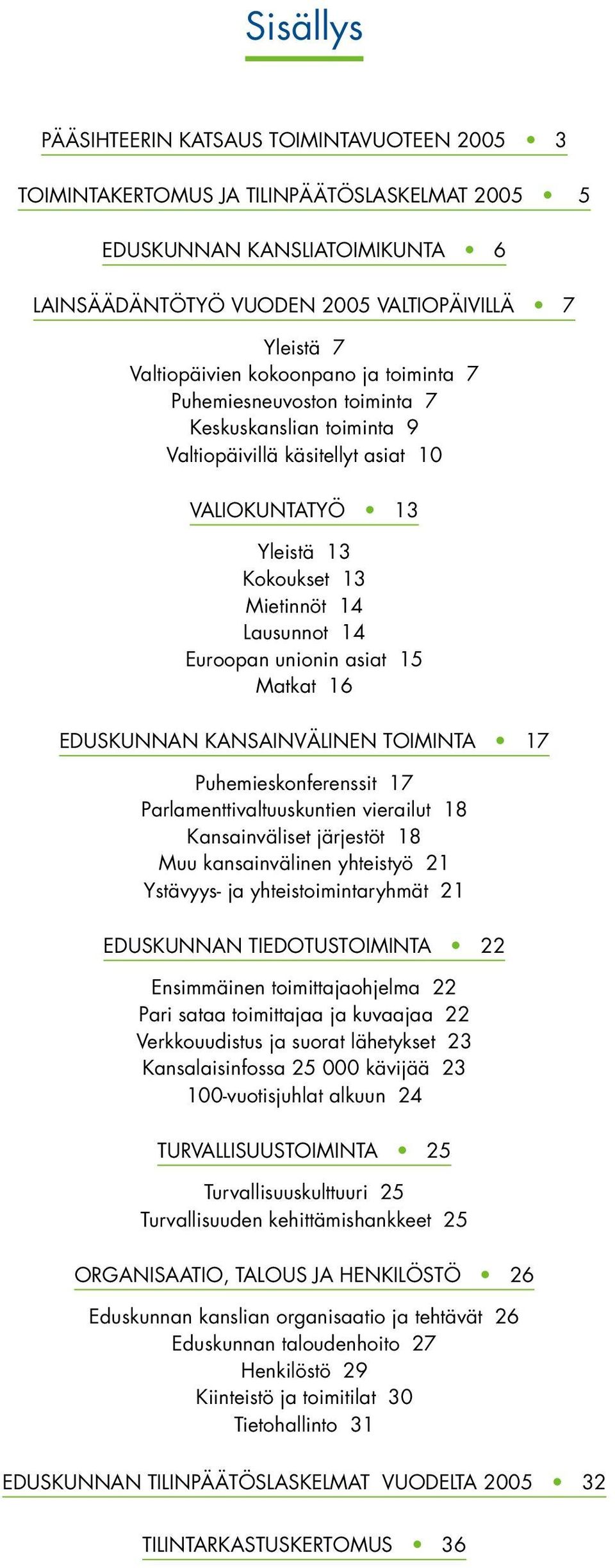 Euroopan unionin asiat 15 Matkat 16 EDUSKUNNAN KANSAINVÄLINEN TOIMINTA 17 Puhemieskonferenssit 17 Parlamenttivaltuuskuntien vierailut 18 Kansainväliset järjestöt 18 Muu kansainvälinen yhteistyö 21