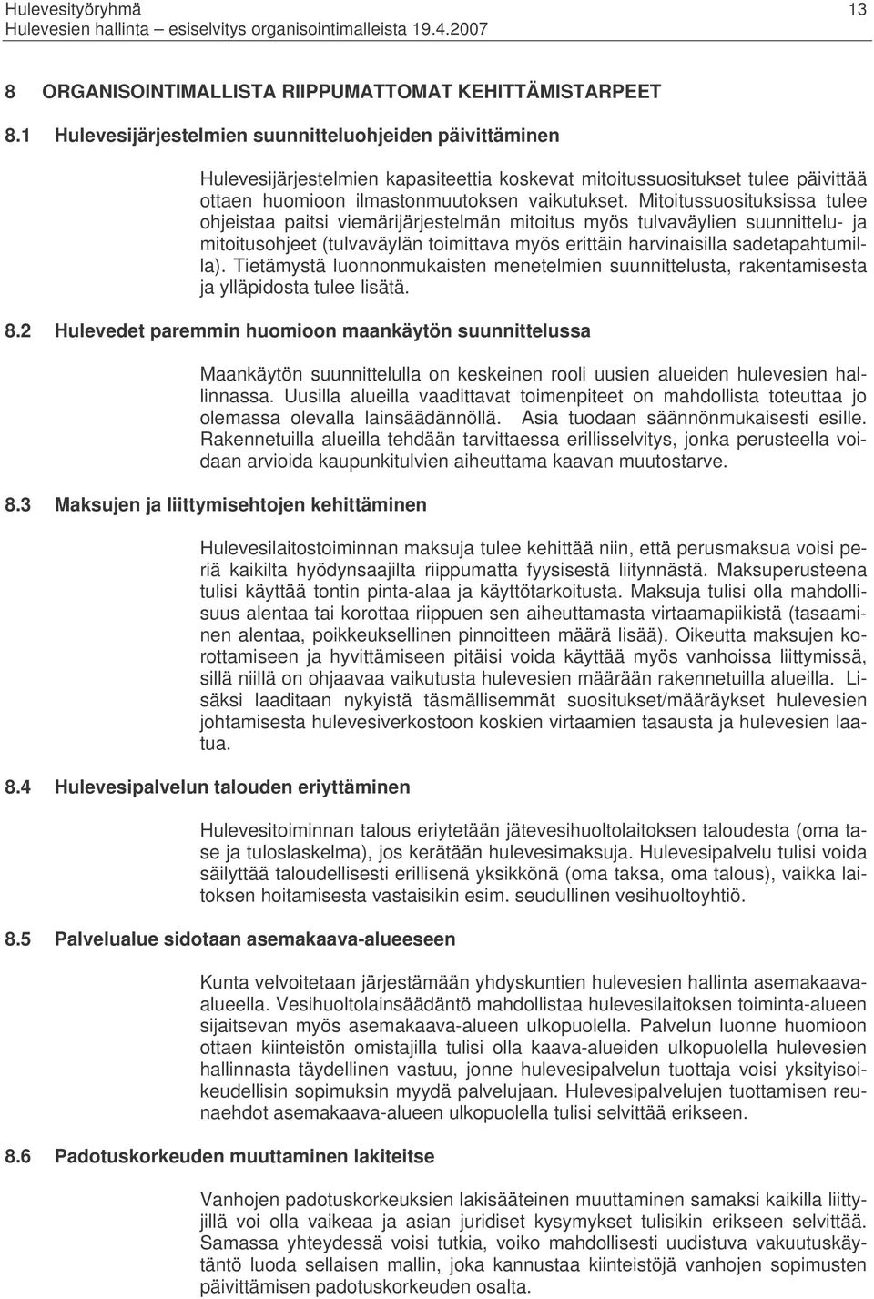 Mitoitussuosituksissa tulee ohjeistaa paitsi viemärijärjestelmän mitoitus myös tulvaväylien suunnittelu- ja mitoitusohjeet (tulvaväylän toimittava myös erittäin harvinaisilla sadetapahtumilla).