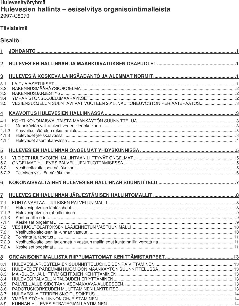 ..3 4 KAAVOITUS HULEVESIEN HALLINNASSA...3 4.1 KOHTI KOKONAISVALTAISTA MAANKÄYTÖN SUUNNITTELUA...3 4.1.1 Maankäytön vaikutukset veden kiertokulkuun...3 4.1.2 Kaavoitus säätelee rakentamista...3 4.1.3 Hulevedet yleiskaavassa.