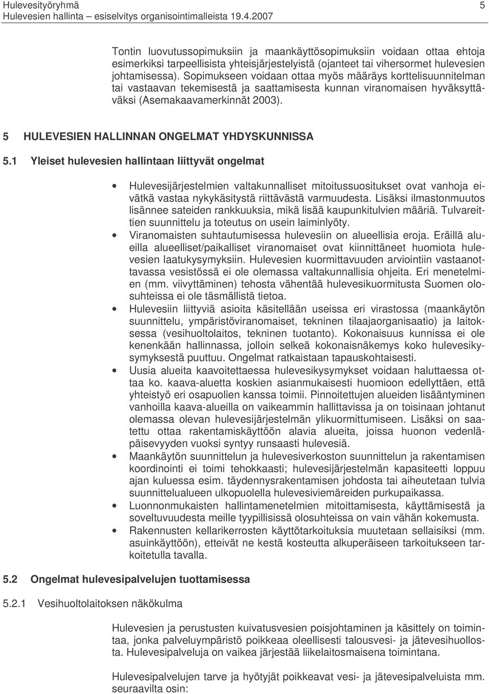 Sopimukseen voidaan ottaa myös määräys korttelisuunnitelman tai vastaavan tekemisestä ja saattamisesta kunnan viranomaisen hyväksyttäväksi (Asemakaavamerkinnät 2003).