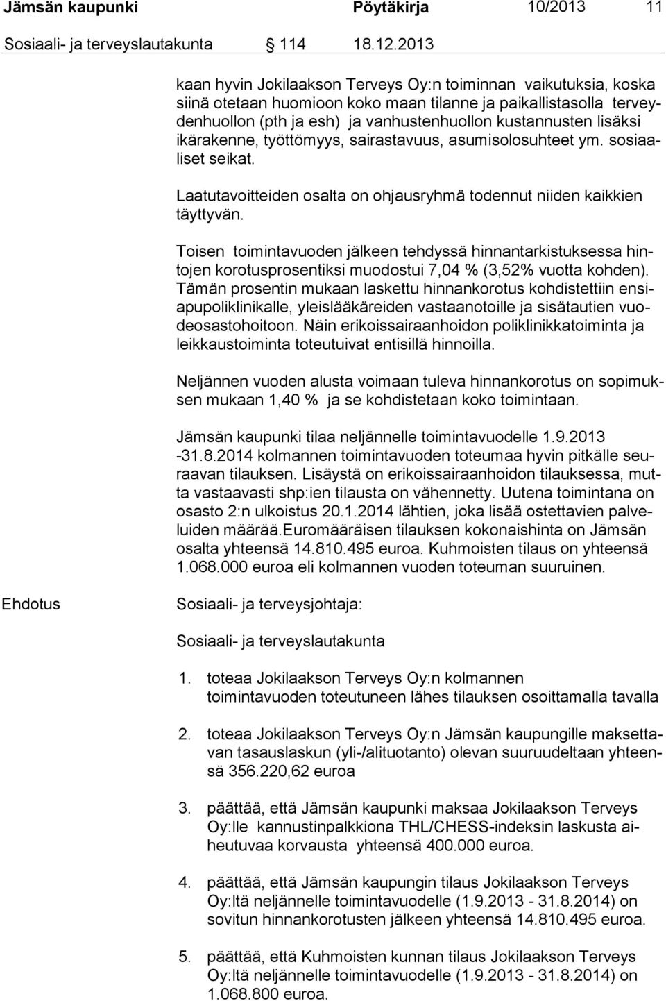 tan nus ten lisäksi ikä ra ken ne, työttömyys, sairastavuus, asu mis olo suh teet ym. so si aali set seikat. Laatutavoitteiden osalta on ohjausryhmä todennut niiden kaikkien täyt ty vän.