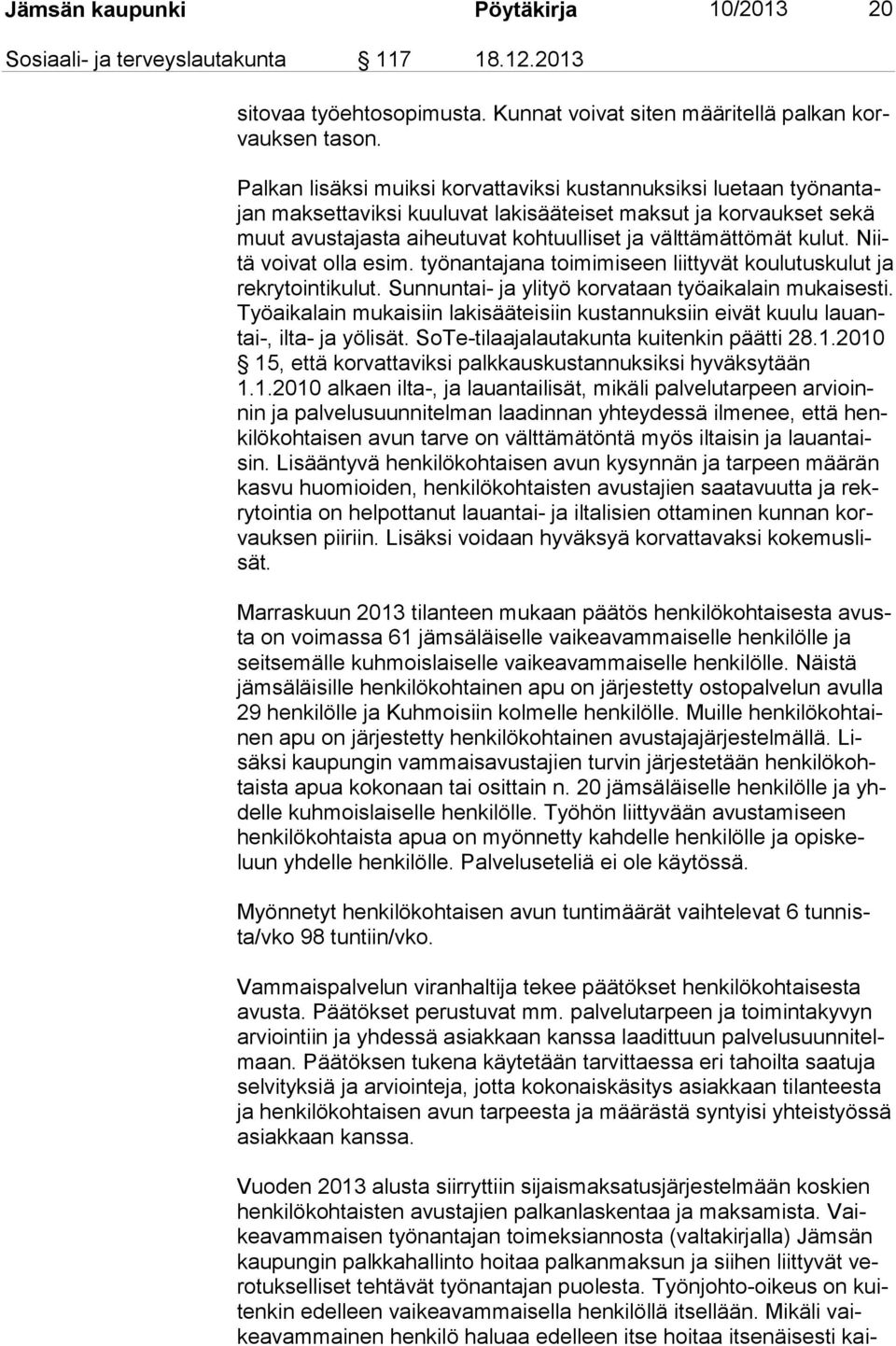 kulut. Niitä voivat olla esim. työnantajana toimimiseen liittyvät koulutuskulut ja rek ry toin ti ku lut. Sunnuntai- ja ylityö korvataan työaikalain mukaisesti.