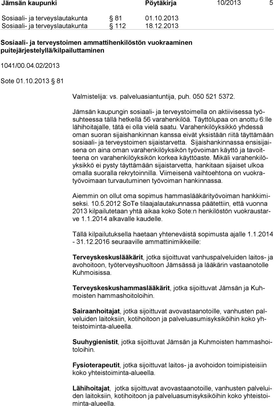 050 521 5372. Jämsän kaupungin sosiaali- ja terveystoimella on aktiivisessa työsuh tees sa tällä hetkellä 56 varahenkilöä. Täyttölupaa on anottu 6:lle lä hi hoi ta jal le, tätä ei olla vielä saatu.