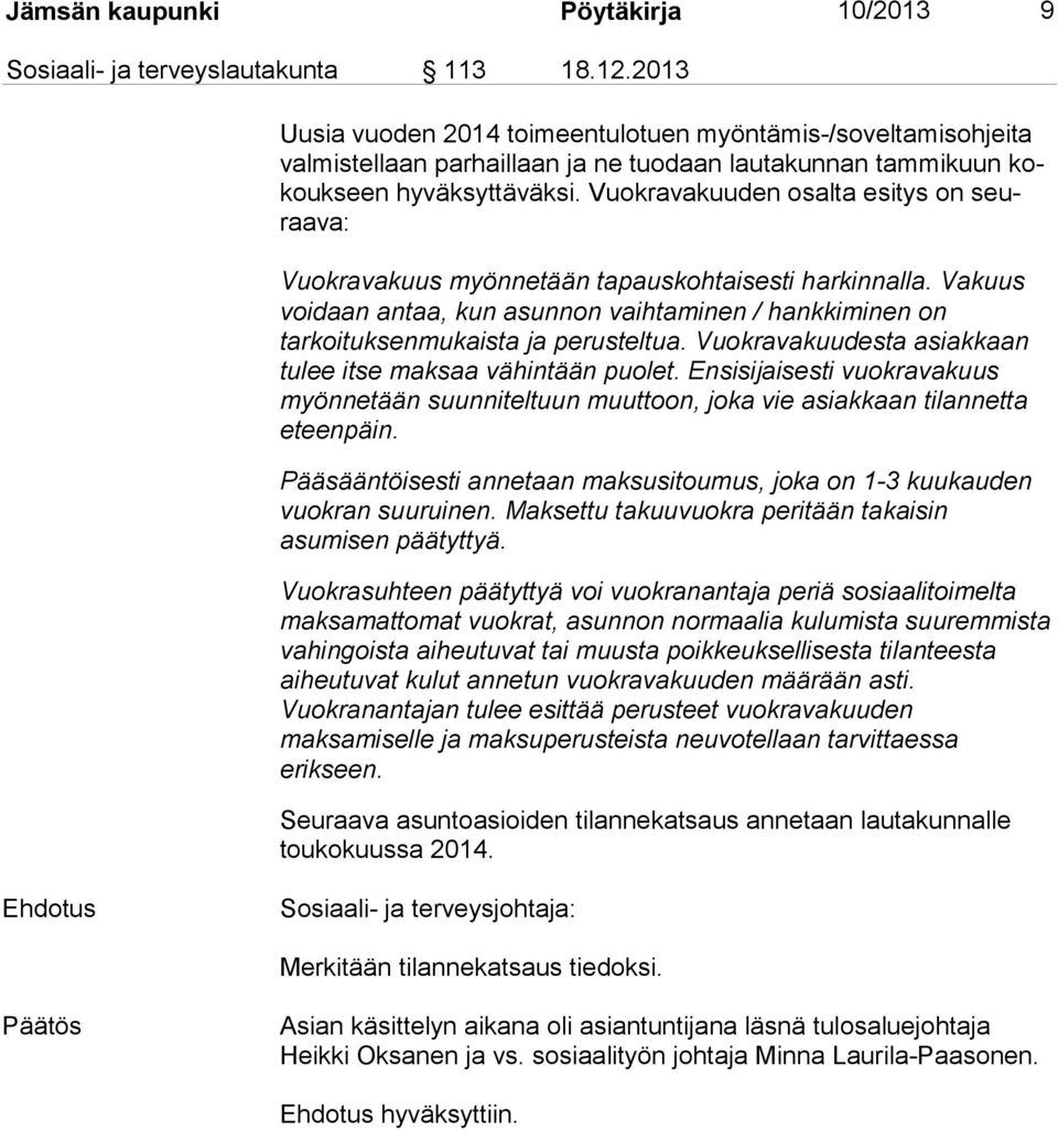 Vuokravakuuden osalta esitys on seuraa va: Vuokravakuus myönnetään tapauskohtaisesti harkinnalla. Vakuus voidaan antaa, kun asunnon vaihtaminen / hankkiminen on tarkoituksenmukaista ja perusteltua.