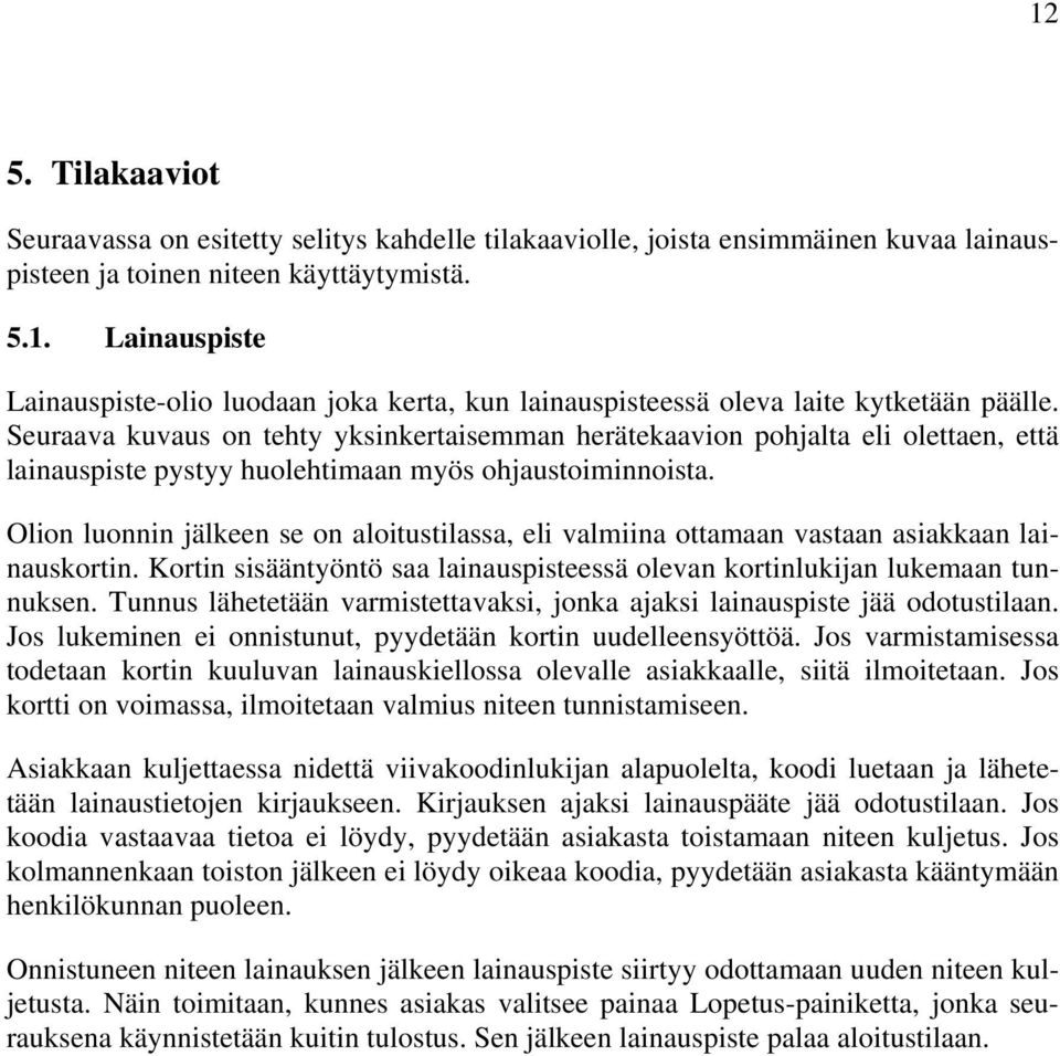 Olion luonnin jälkeen se on aloitustilassa, eli valmiina ottamaan vastaan asiakkaan lainauskortin. Kortin sisääntyöntö saa lainauspisteessä olevan kortinlukijan lukemaan tunnuksen.