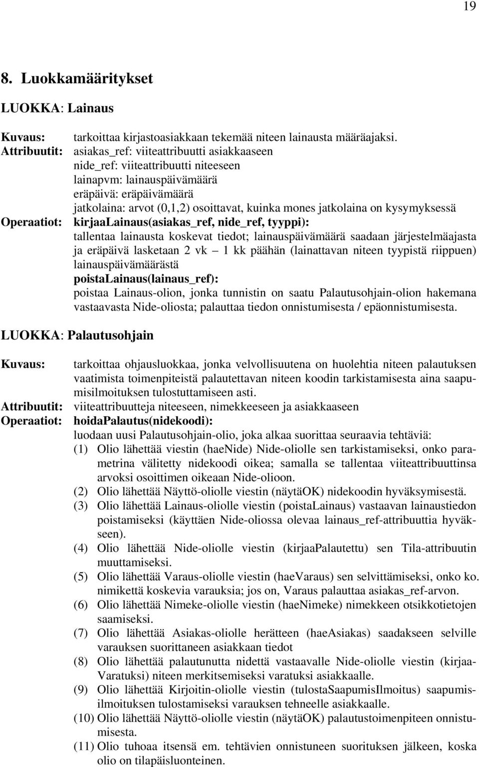 jatkolaina on kysymyksessä Operaatiot: kirjaalainaus(asiakas_ref, nide_ref, tyyppi): tallentaa lainausta koskevat tiedot; lainauspäivämäärä saadaan järjestelmäajasta ja eräpäivä lasketaan 2 vk kk