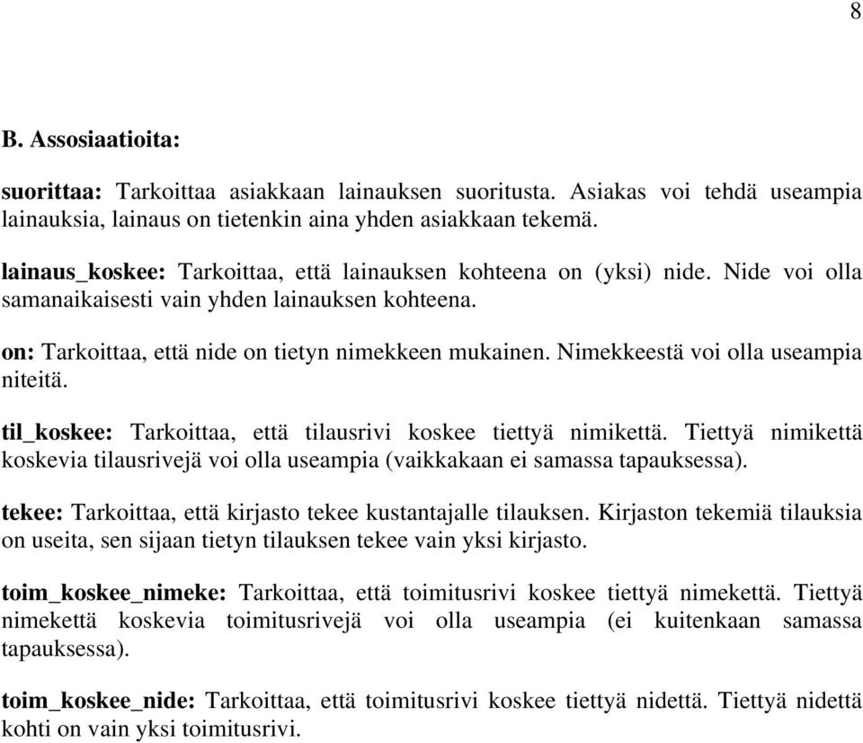 Nimekkeestä voi olla useampia niteitä. til_koskee: Tarkoittaa, että tilausrivi koskee tiettyä nimikettä. Tiettyä nimikettä koskevia tilausrivejä voi olla useampia (vaikkakaan ei samassa tapauksessa).