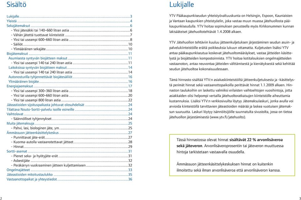 ..14 - Yksi tai useampi 140 tai 240 litran astia...14 Autonosturilla tyhjennettävät biojätesäiliöt...16 Ylimääräinen biojäte...16 Energiajaemaksut...17 - Yksi tai useampi 300 360 litran astia.