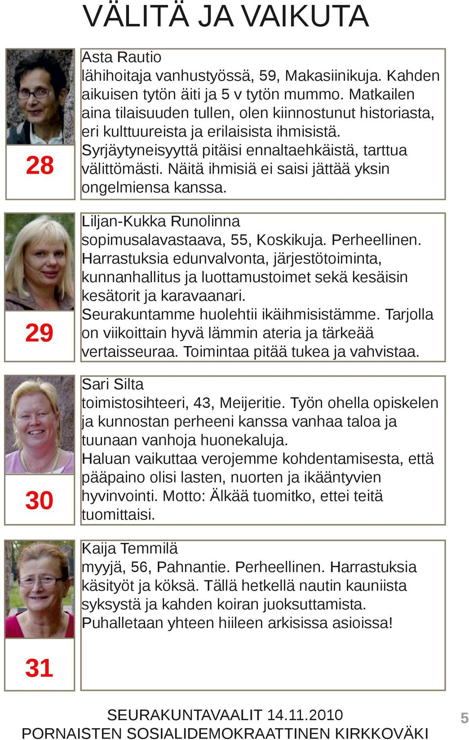 Näitä ihmisiä ei saisi jättää yksin ongelmiensa kanssa. Liljan Kukka Runolinna sopimusalavastaava, 55, Koskikuja. Perheellinen.