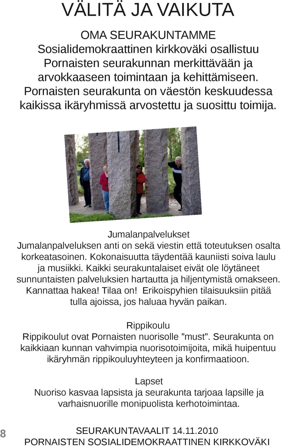 Kokonaisuutta täydentää kauniisti soiva laulu ja musiikki. Kaikki seurakuntalaiset eivät ole löytäneet sunnuntaisten palveluksien hartautta ja hiljentymistä omakseen. Kannattaa hakea! Tilaa on!