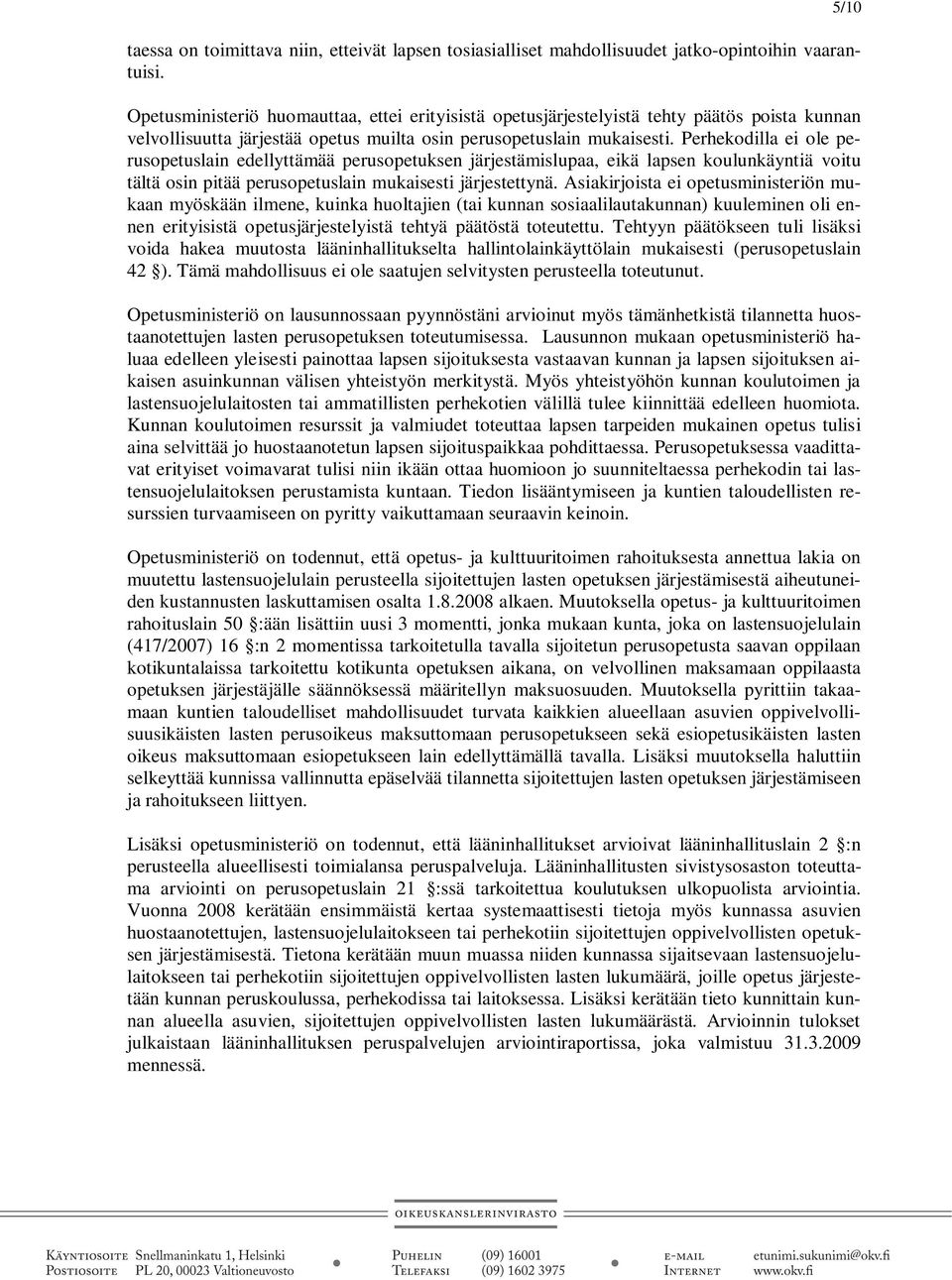 Perhekodilla ei ole perusopetuslain edellyttämää perusopetuksen järjestämislupaa, eikä lapsen koulunkäyntiä voitu tältä osin pitää perusopetuslain mukaisesti järjestettynä.