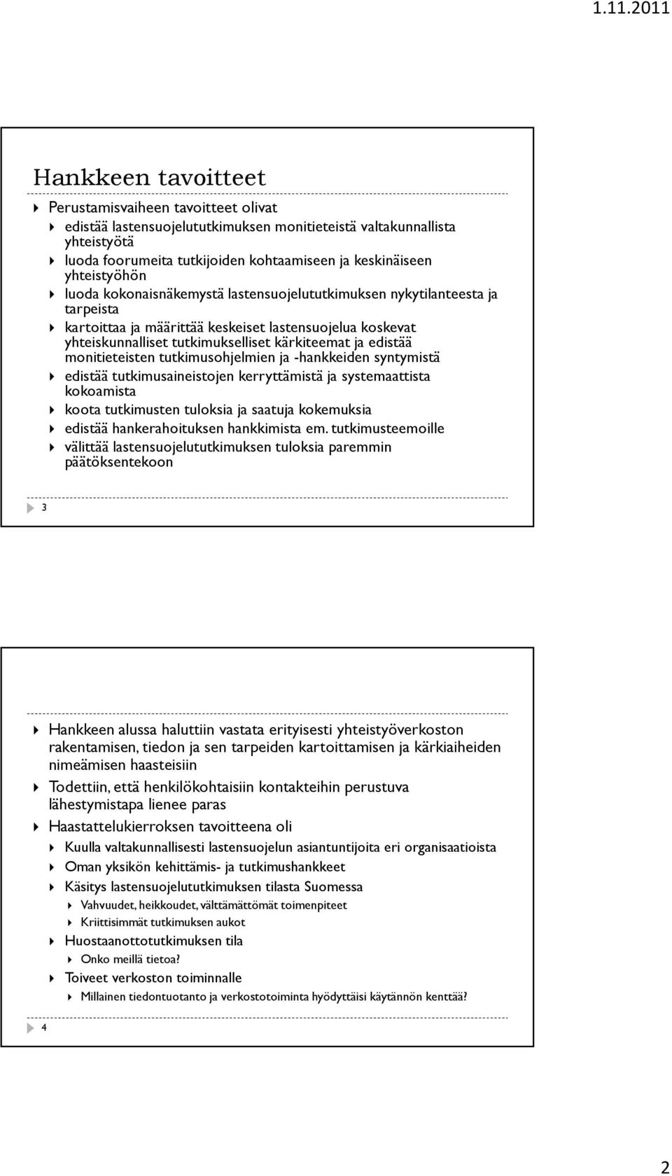 edistää monitieteisten tutkimusohjelmien ja -hankkeiden syntymistä edistää tutkimusaineistojen kerryttämistä ja systemaattista kokoamista koota tutkimusten tuloksia ja saatuja kokemuksia edistää