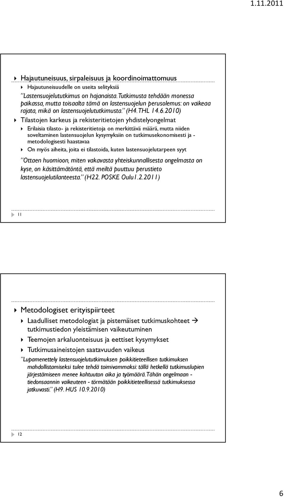 2010) Tilastojen karkeus ja rekisteritietojen yhdistelyongelmat Erilaisia tilasto- ja rekisteritietoja on merkittävä määrä, mutta niiden soveltaminen lastensuojelun kysymyksiin on